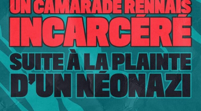 APPEL À SOUTIEN : UN CAMARADE RENNAIS INCARCÉRÉ SUITE À LA PLAINTE D&rsquo;UN NÉONAZI