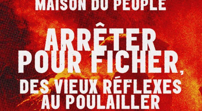 Manifestation du 7 février et occupation de la Maison du Peuple : Arrêter pour ficher, des vieux réflexes au poulailler
