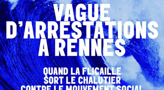 Vague d&rsquo;arrestations à Rennes : Quand la flicaille sort le chalutier contre le mouvement social