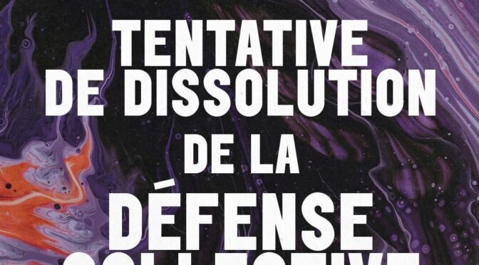 TENTATIVE DE DISSOLUTION DE LA DÉFENSE COLLECTIVE : L&rsquo;ÉTAT S&rsquo;ATTAQUE AU DROIT À LA DÉFENSE ET AU MOUVEMENT SOCIAL